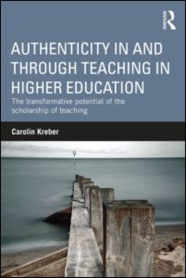 Authenticity In and Through Teaching in Higher Education: The Transformative Potential of the Scholarship of Teaching