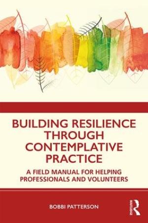 Building Resilience Through Contemplative Practice:  A Field Manual for Helping Professionals and Volunteers, 1st Edition