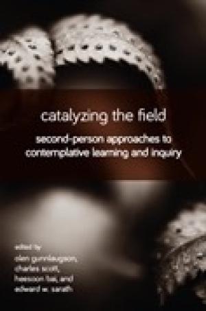 Catalyzing the Field:  Second-Person Approaches to Contemplative Learning and Inquiry