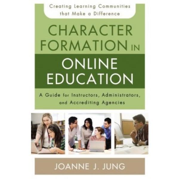 Character Formation in Online Education: A Guide for Instructors, Administrators, and Accrediting Agencies
