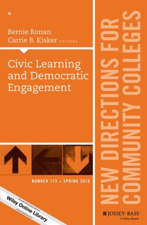 Civic Learning and Democratic Engagement (New Directions for Community Colleges, Number 173)