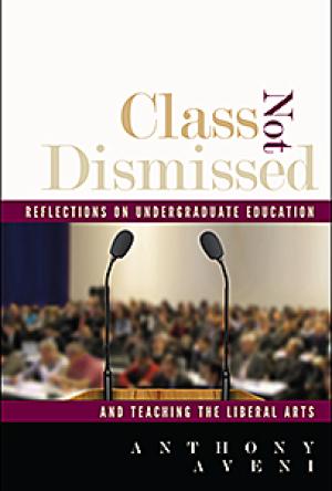 Class Not Dismissed: Reflections on Undergraduate Education and Teaching the Liberal Arts