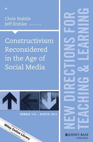 Constructivism Reconsidered in the Age of Social Media (New Directions for Teaching and Learning, Number 144)