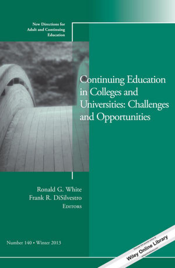 Continuing Education in Colleges and Universities: Challenges and Opportunities (New Directions for Adult and Continuing Education, Number 140)