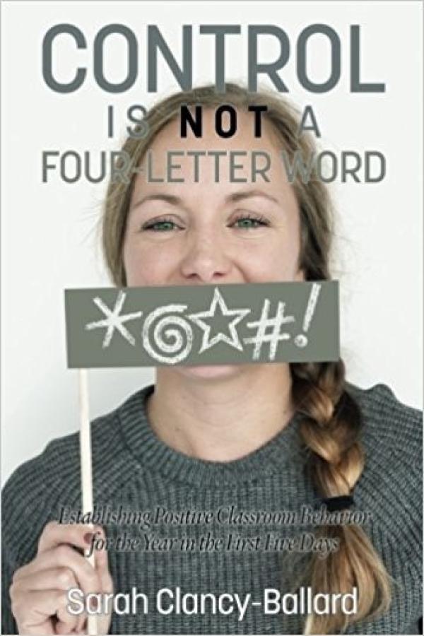 Control is Not a Four-Letter Word!: Establishing Positive Classroom Behavior for the Year in the First Five Days