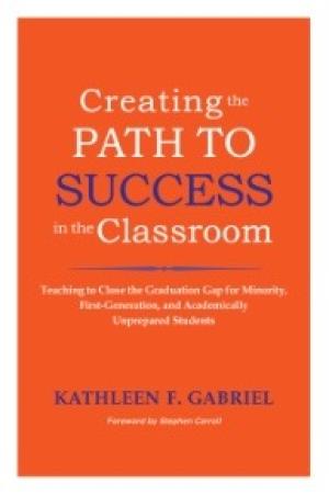 Creating the Path to Success in the Classroom:  Teaching to Close the Graduation Gap for Minority, First-Generation, and Academically Unprepared Students