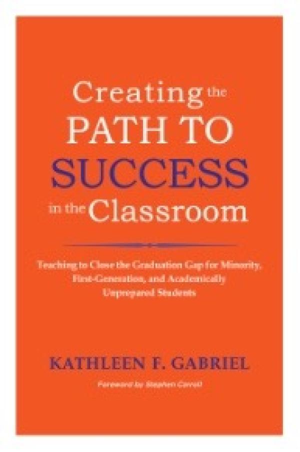 Creating the Path to Success in the Classroom:&nbsp; Teaching to Close the Graduation Gap for Minority, First-Generation, and Academically Unprepared Students