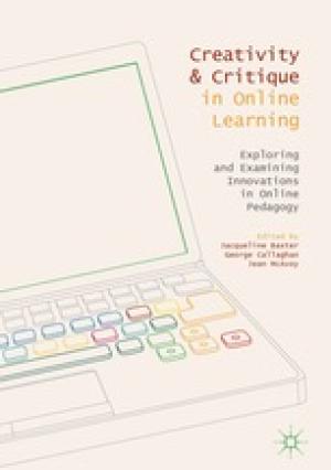 Creativity & Critique in Online Learning: Exploring and Examining Innovations in Online Pedagogy
