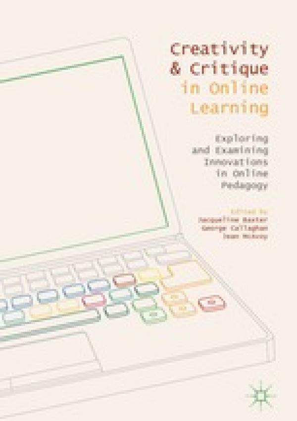 Creativity & Critique in Online Learning: Exploring and Examining Innovations in Online Pedagogy