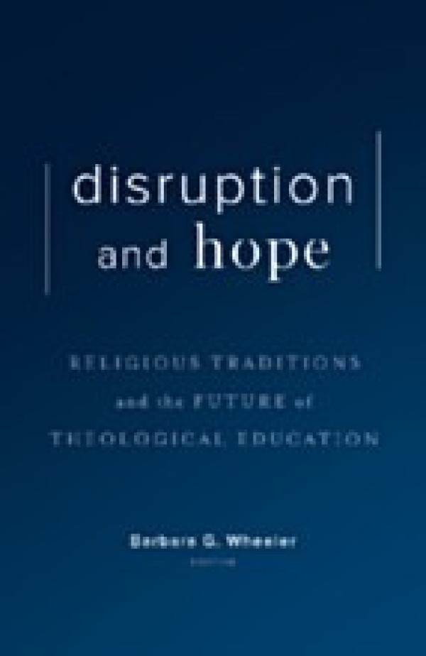 Disruption and Hope:&nbsp; Religious Traditions and the Future of Theological Education