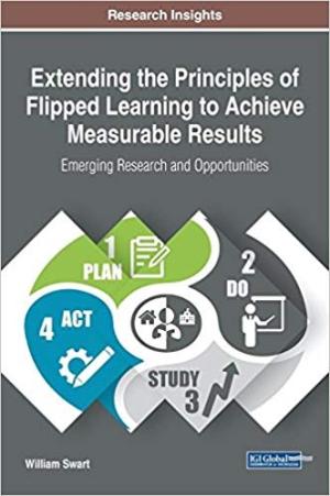 Extending the Principles of Flipped Learning to Achieve Measurable Results: Emerging Research and Opportunities