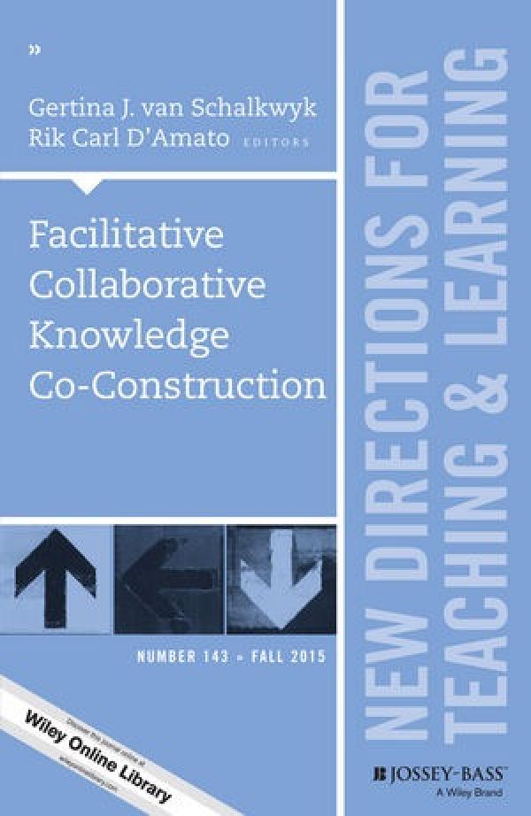 Facilitative Collaborative Knowledge Co-Construction (New Directions for Teaching and Learning, Number 143)