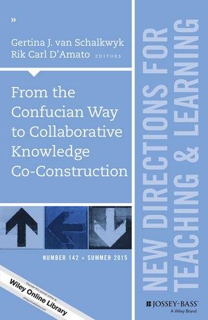 From the Confucian Way to Collaborative Knowledge Co-Construction (New Directions for Teaching and Learning, Number 142)