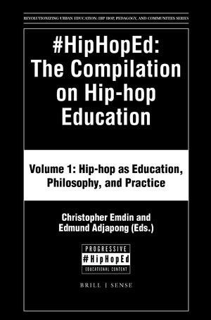 #HipHopEd: The Compilation on Hip-hop Education, Volume 1: Hip-hop as Education, Philosophy, and Practice