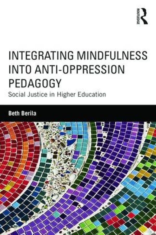 Integrating Mindfulness into Anti-Oppression Pedagogy: Social Justice in Higher Education