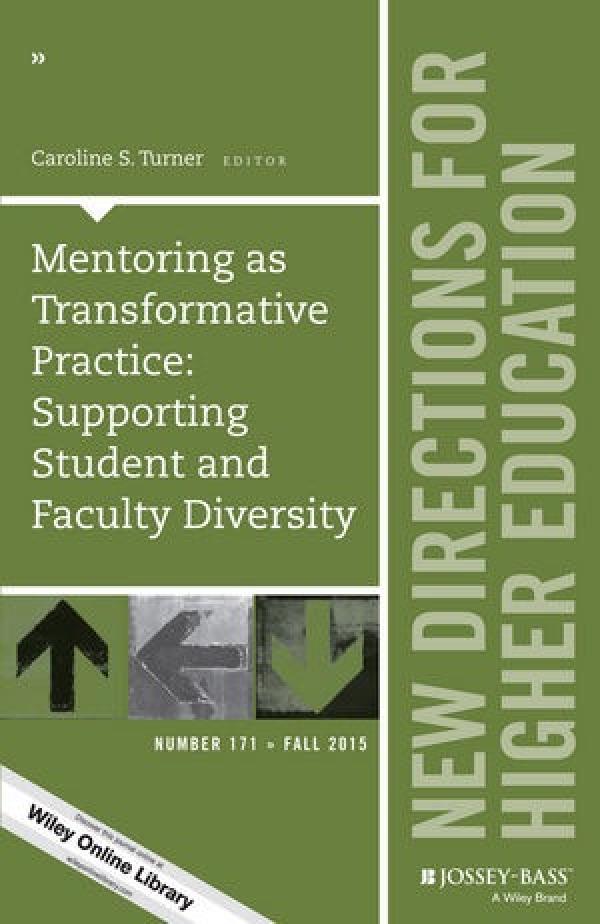 Mentoring as Transformative Practice Supporting Student and Faculty Diversity (New Directions for Higher Education, Number 171)