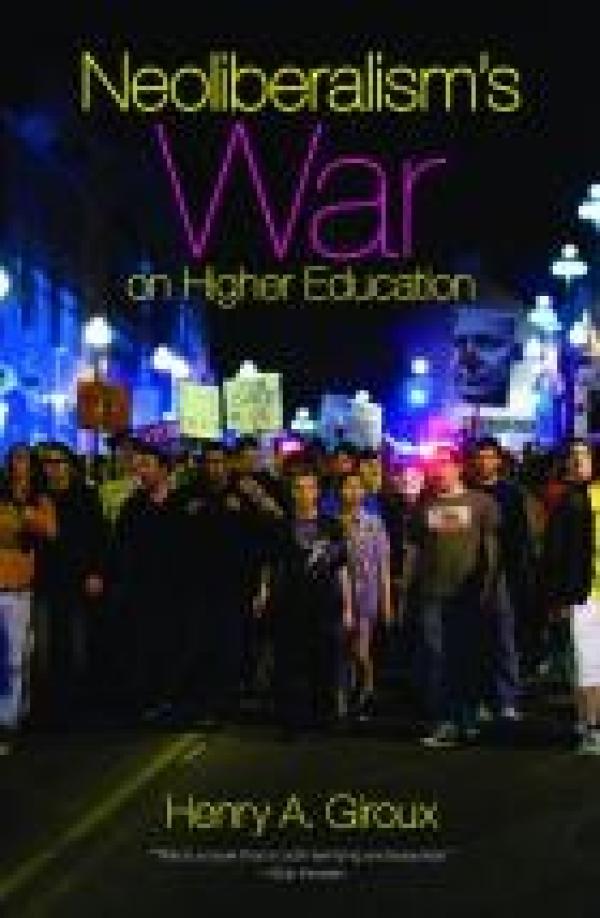 Neoliberalism’s War on Higher Education