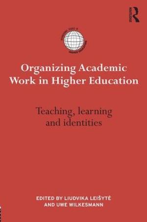 Organizing Academic Work in Higher Education Teaching, Learning and Identities