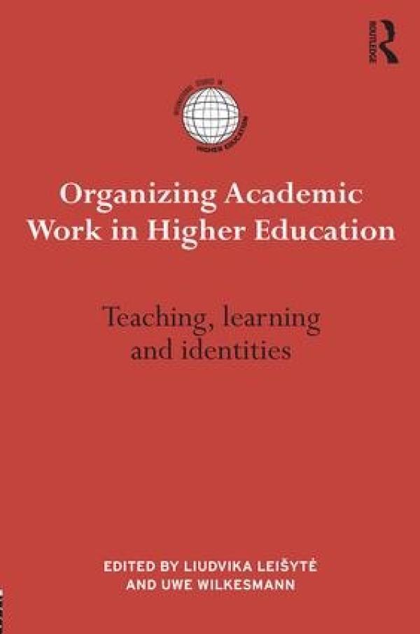 Organizing Academic Work in Higher Education Teaching, Learning and Identities