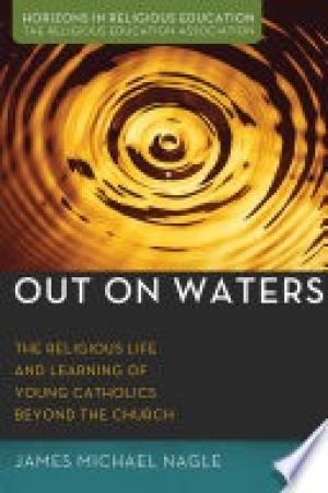 Out on Waters:  The Religious Life and Learning of Young Catholics Beyond the Church