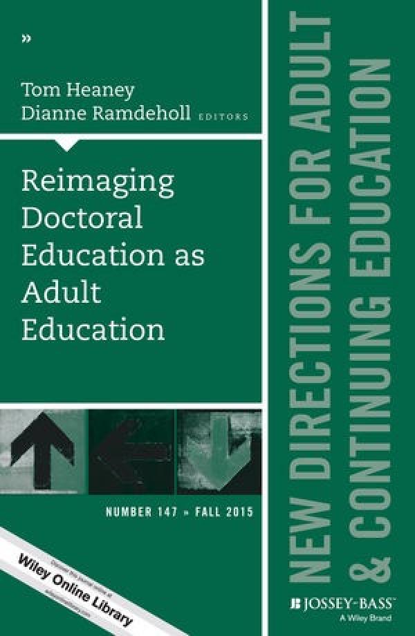 Reimaging Doctoral Education as Adult Education (New Directions for Adult and Continuing Education, Number 147)