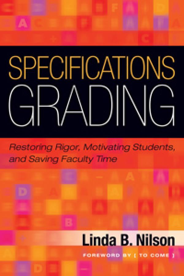 Specifications Grading: Restoring Rigor, Motivating Students, and Saving Faculty Time