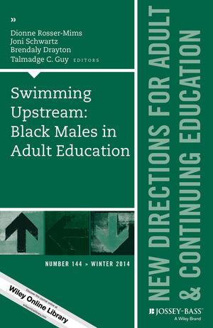 Swimming Upstream: Black Males in Adult Education (New Directions for Adult and Continuing Education, Number 144)