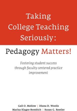 Taking College Teaching Seriously: Pedagogy Matters!: Fostering Student Success Through Faculty-Centered Practice Improvement