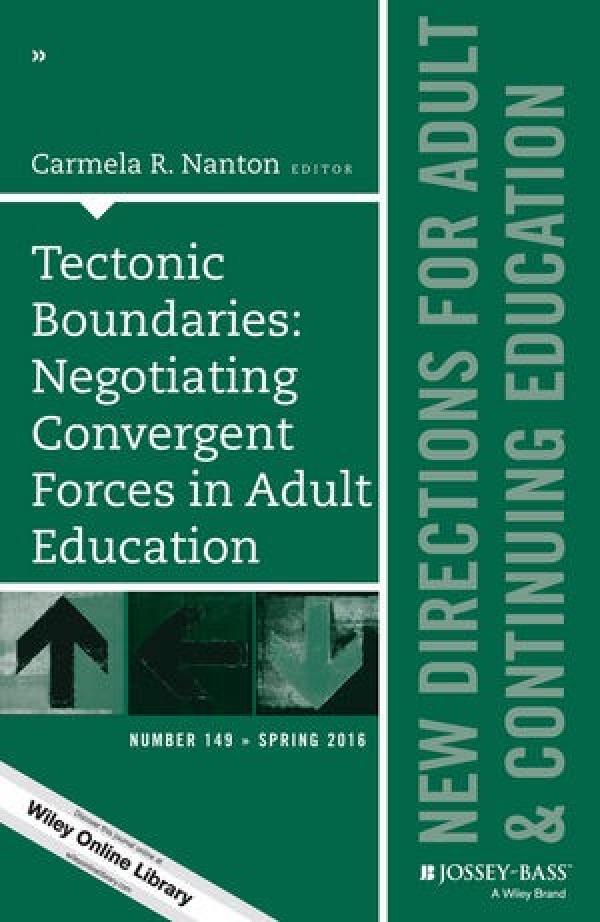 Tectonic Boundaries: Negotiating Convergent Forces in Adult Education (New Directions for Adult and Continuing Education, Number 149)