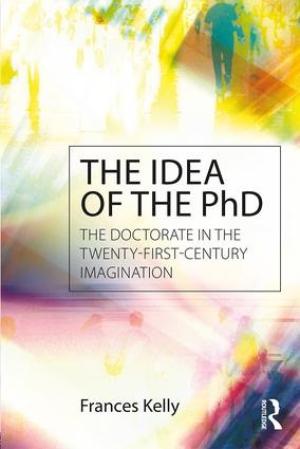 The Idea of the PhD: The Doctorate in the Twenty-First-Century Imagination