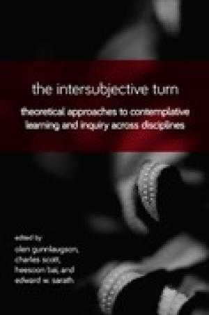 The Intersubjective Turn:  Theoretical Approaches to Contemplative Learning and Inquiry across Disciplines