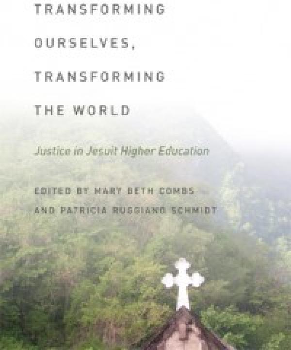 Transforming Ourselves, Transforming the World: Justice in Jesuit Higher Education