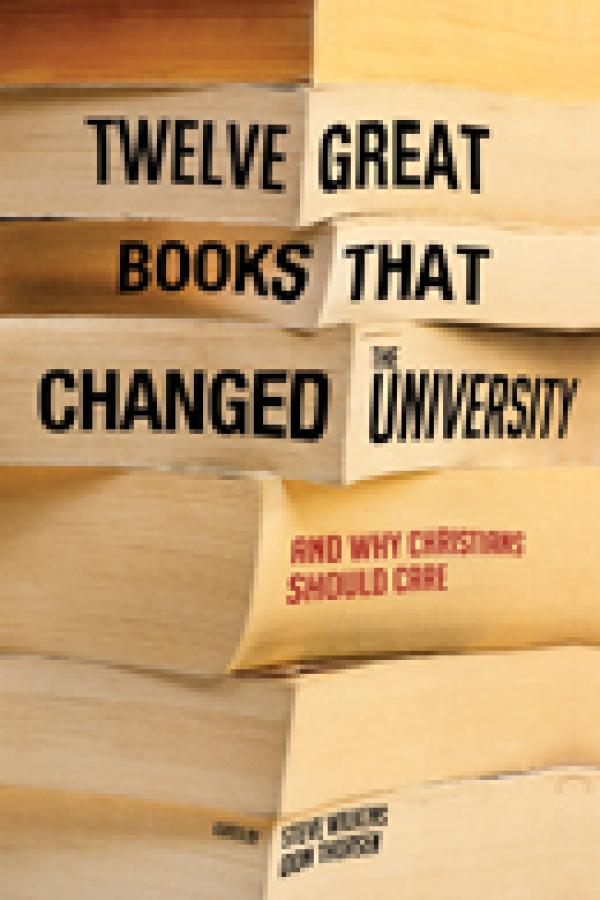 Twelve Great Books that Changed the University: And Why Christians Should Care