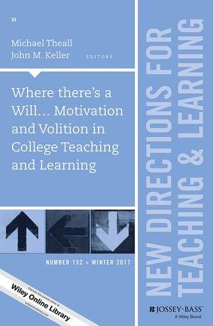Where there’s a Will… Motivation and Volition in College Teaching and Learning:  New Directions for Teaching and Learning, Number 152
