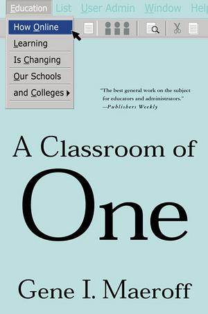 A Classroom of One: How Online Learning is Changing Our Schools and Colleges