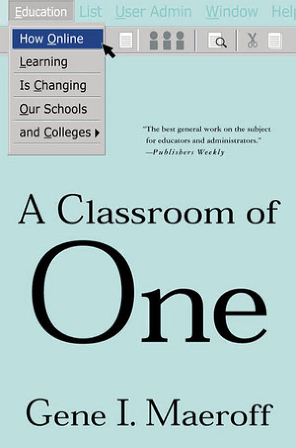 A Classroom of One: How Online Learning is Changing Our Schools and Colleges