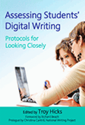 Assessing Students’ Digital Writing: Protocols for Looking Closely