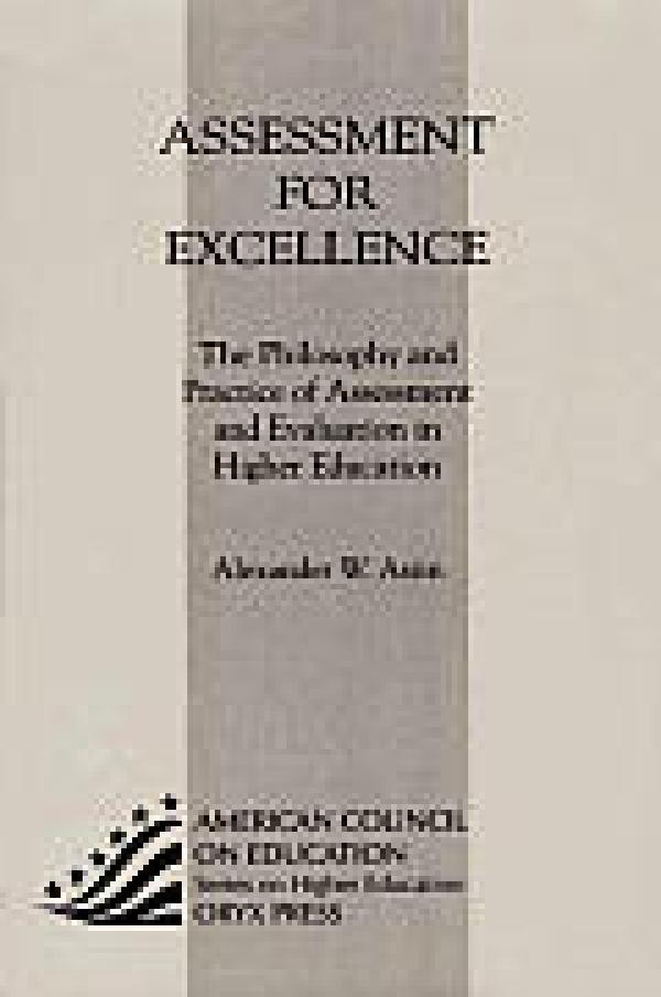Assessment for Excellence: The Philosophy and Practice of Assessment and Evaluation in Higher Education