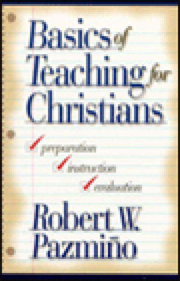 Basics of Teaching for Christians: Preparation, Instruction, Evaluation