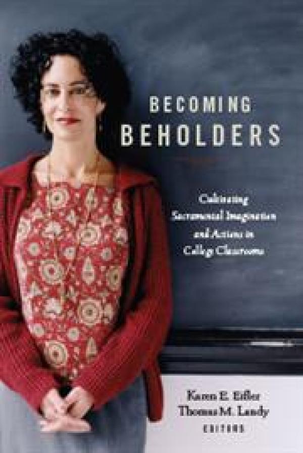Becoming Beholders: Cultivating Sacramental Imagination and Actions in College Classrooms