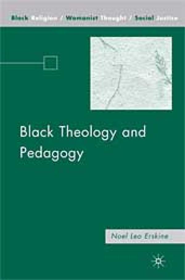 Black Theology and Pedagogy: Black Religion/Womanist Thought/Social Justice