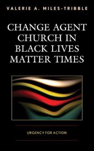 Change Agent Church in Black Lives Matter Times:  Urgency for Action