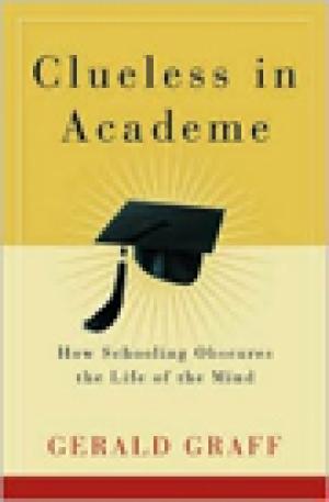 Clueless in Academe: How Schooling Obscures the Life of the Mind
