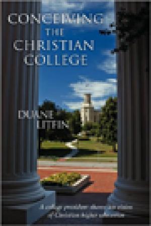 Conceiving the Christian College: A College President Shares His Vision of Christian Higher Education