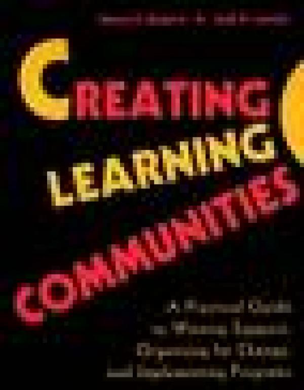 Creating Learning Communities: A Practical Guide to Winning Support, Organizing for Change, and Implementing Programs