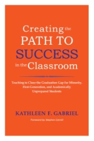 Creating the Path to Success in the Classroom:  Teaching to Close the Graduation Gap for Minority, First-Generation, and Academically Unprepared Students