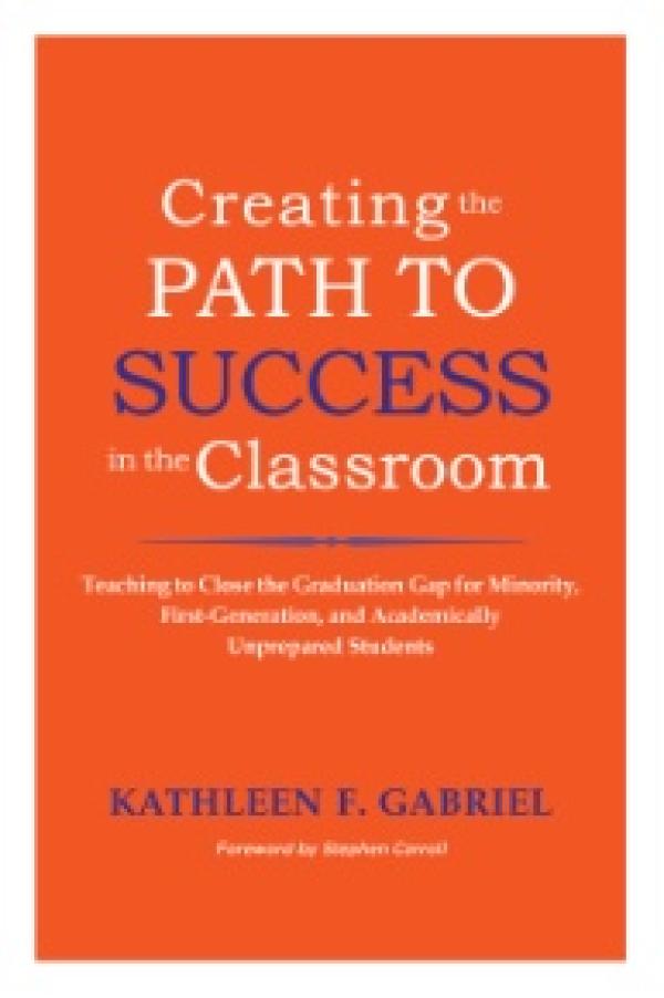 Creating the Path to Success in the Classroom:&nbsp; Teaching to Close the Graduation Gap for Minority, First-Generation, and Academically Unprepared Students