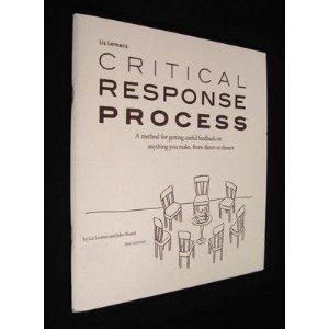 Critical Response Process: A Method For Getting Useful Feedback On Anything You make, From Dance to Dessert, First Edition