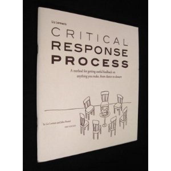 Critical Response Process: A Method For Getting Useful Feedback On Anything You make, From Dance to Dessert, First Edition