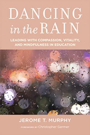 Dancing in the Rain: Leading with Compassion, Vitality, and Mindfulness in Education